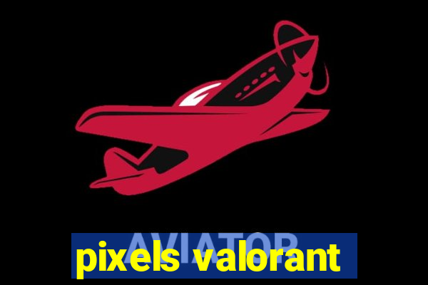 pixels valorant